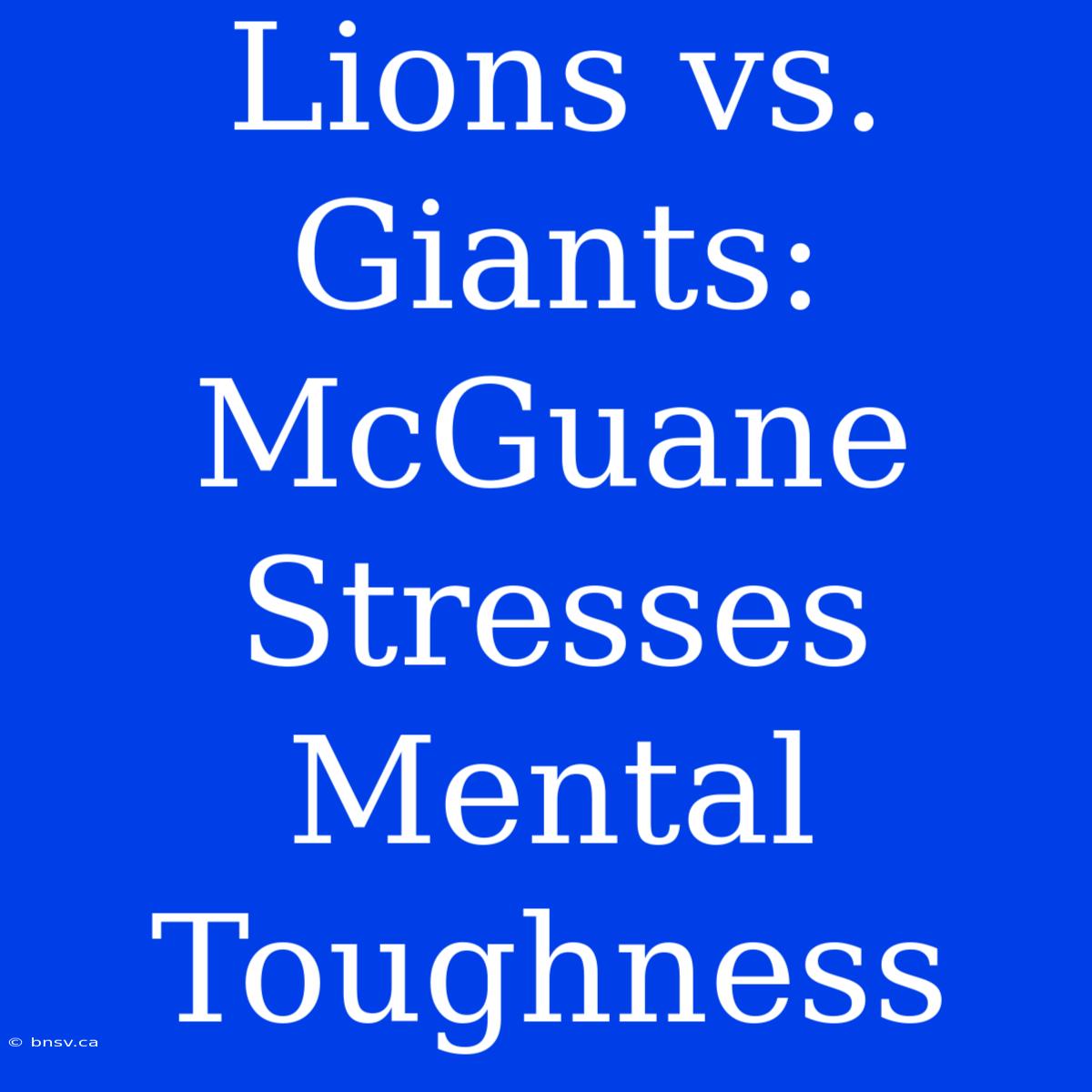 Lions Vs. Giants: McGuane Stresses Mental Toughness