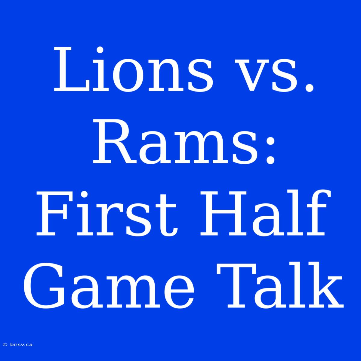 Lions Vs. Rams: First Half Game Talk