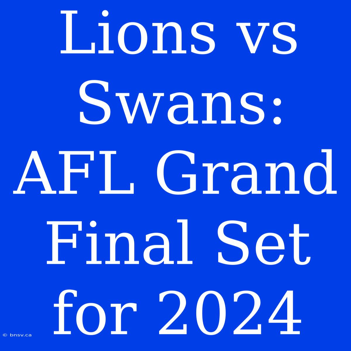 Lions Vs Swans: AFL Grand Final Set For 2024