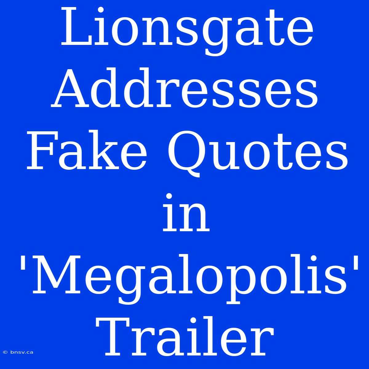 Lionsgate Addresses Fake Quotes In 'Megalopolis' Trailer