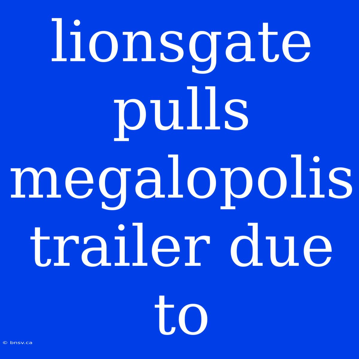 Lionsgate Pulls Megalopolis Trailer Due To