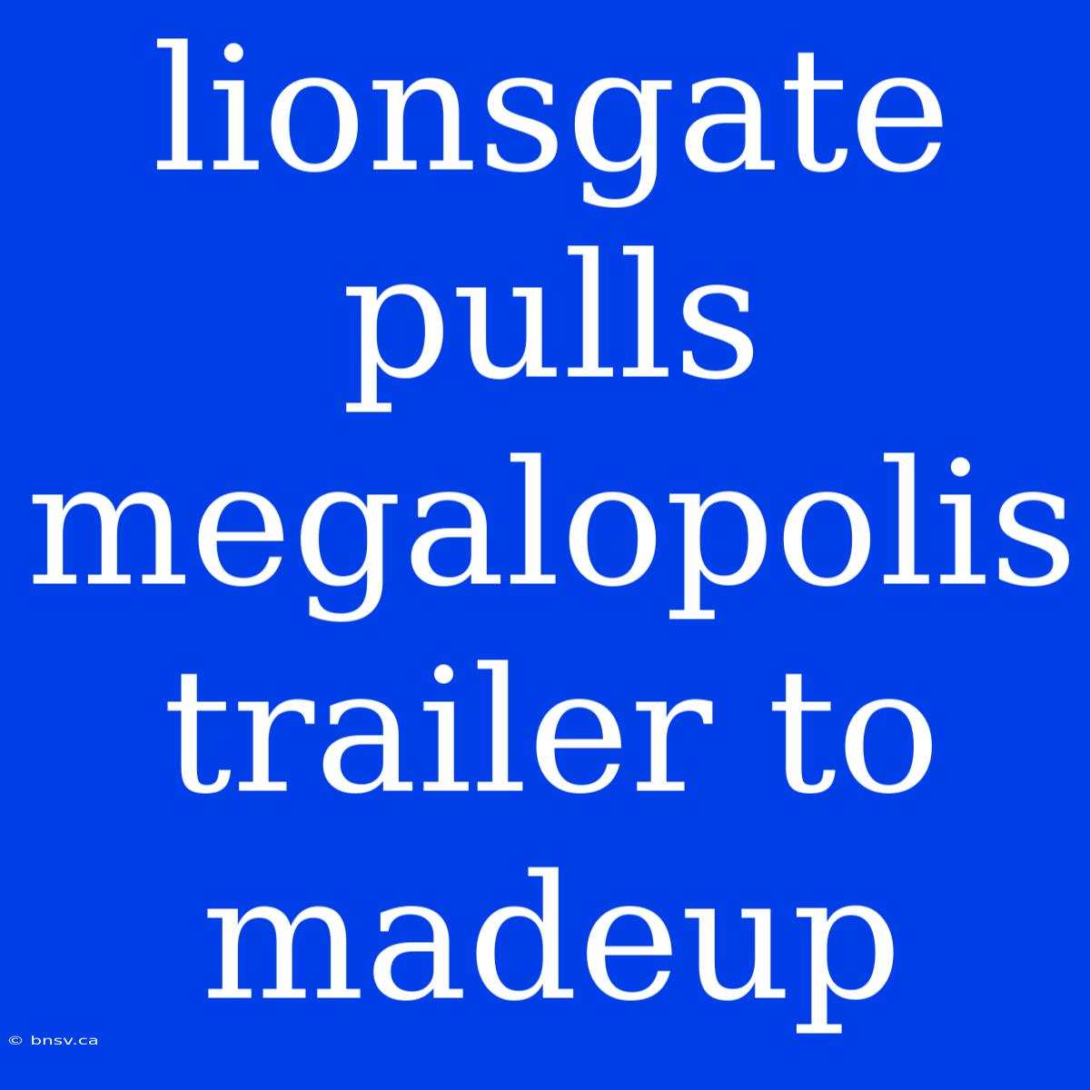 Lionsgate Pulls Megalopolis Trailer To Madeup