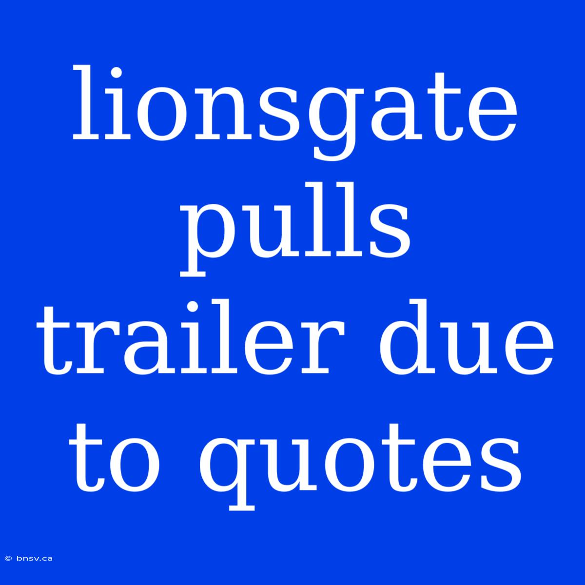 Lionsgate Pulls Trailer Due To Quotes