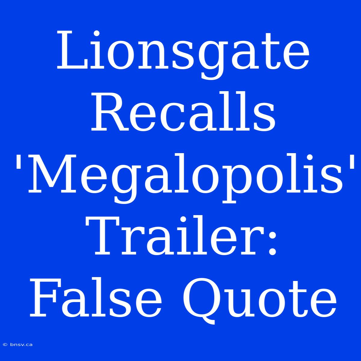 Lionsgate Recalls 'Megalopolis' Trailer: False Quote