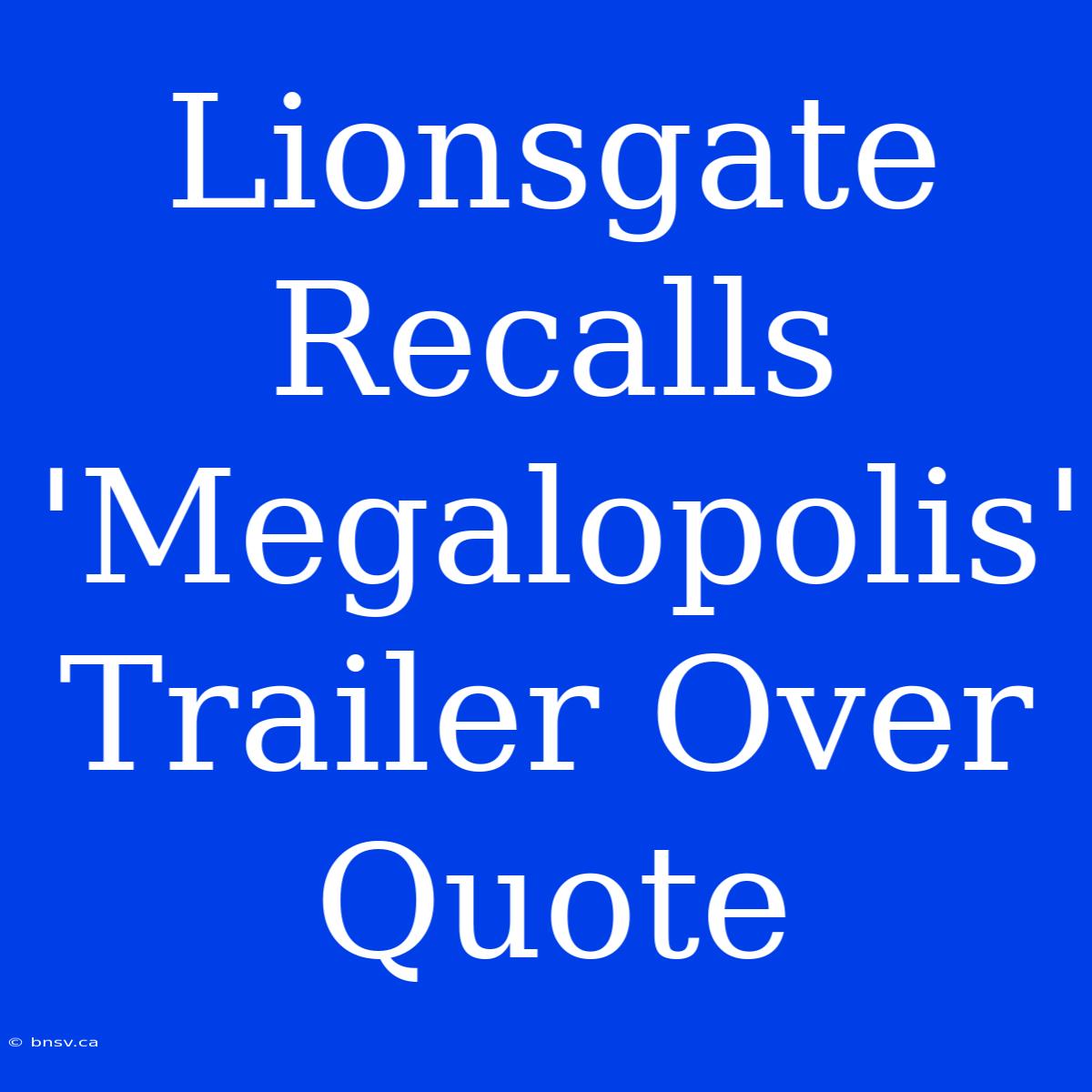 Lionsgate Recalls 'Megalopolis' Trailer Over Quote