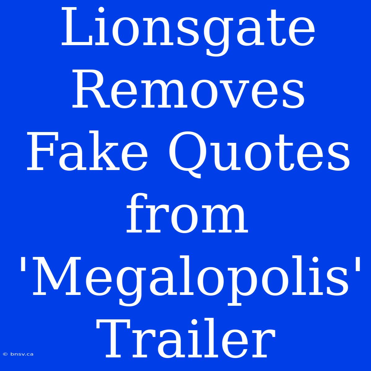 Lionsgate Removes Fake Quotes From 'Megalopolis' Trailer