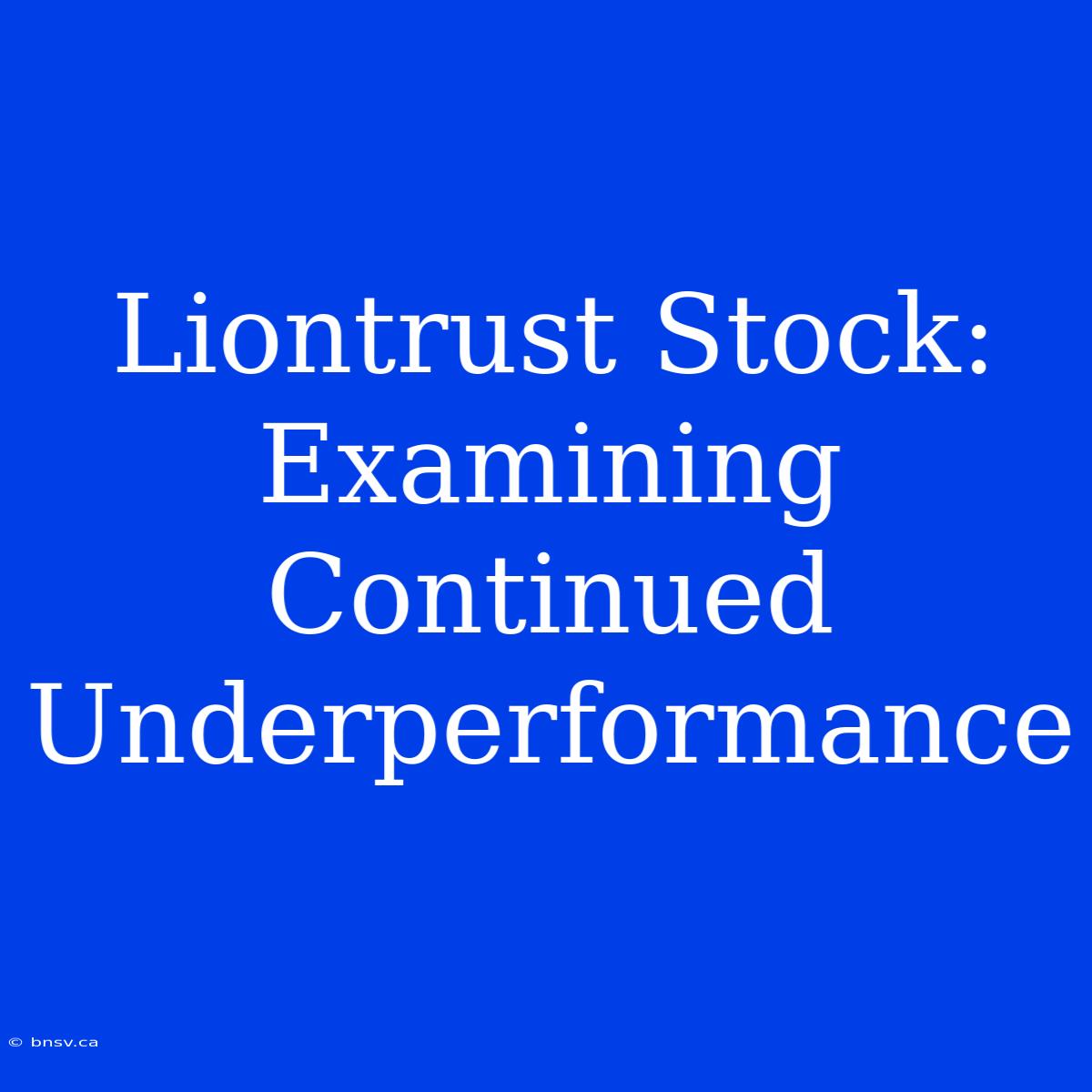 Liontrust Stock: Examining Continued Underperformance