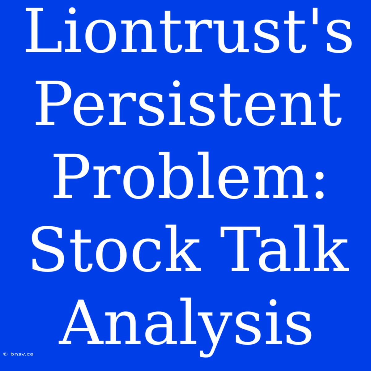 Liontrust's Persistent Problem: Stock Talk Analysis