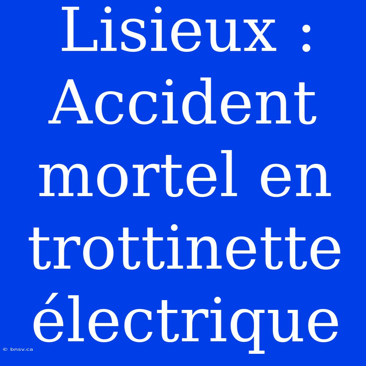 Lisieux : Accident Mortel En Trottinette Électrique