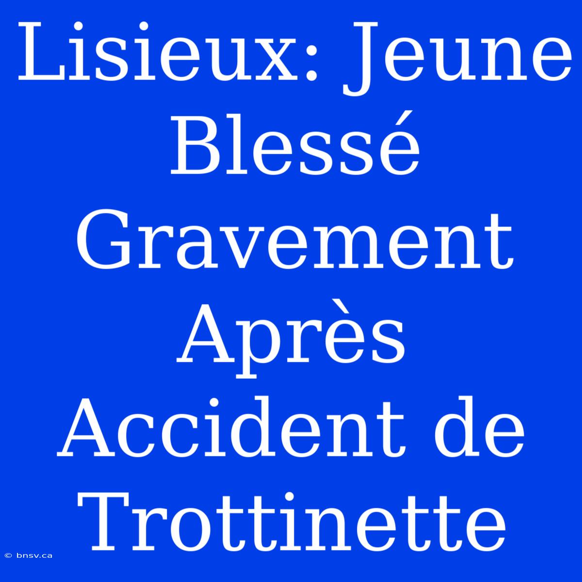 Lisieux: Jeune Blessé Gravement Après Accident De Trottinette