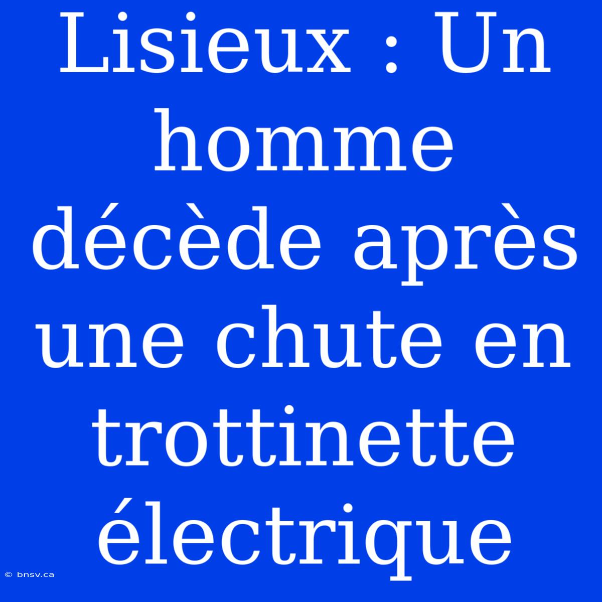 Lisieux : Un Homme Décède Après Une Chute En Trottinette Électrique