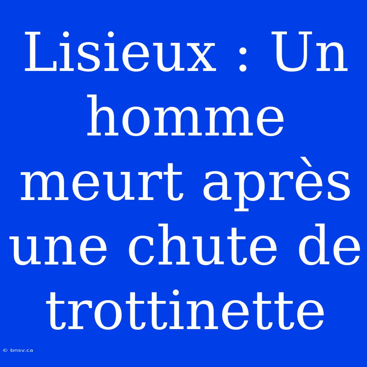 Lisieux : Un Homme Meurt Après Une Chute De Trottinette