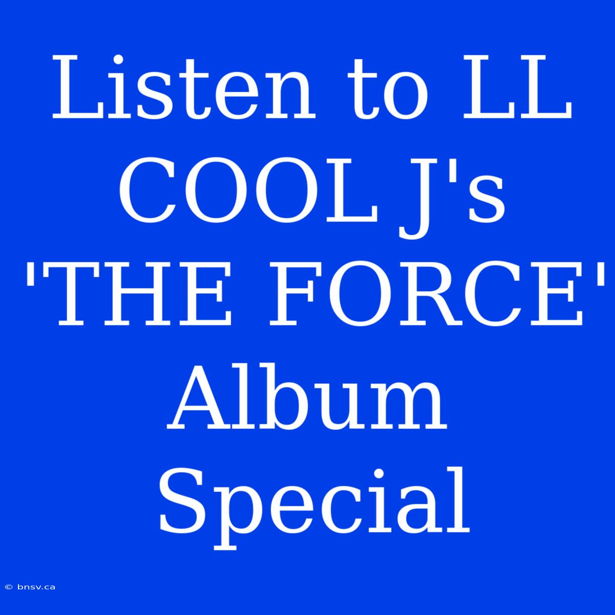 Listen To LL COOL J's 'THE FORCE' Album Special