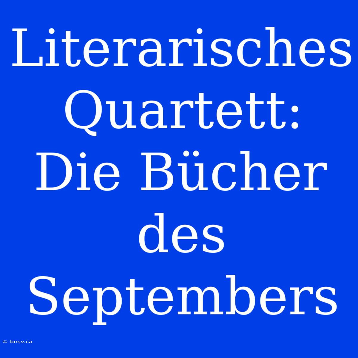 Literarisches Quartett: Die Bücher Des Septembers