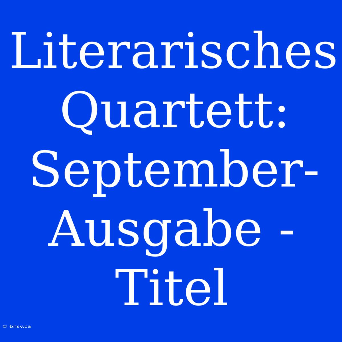 Literarisches Quartett: September-Ausgabe - Titel