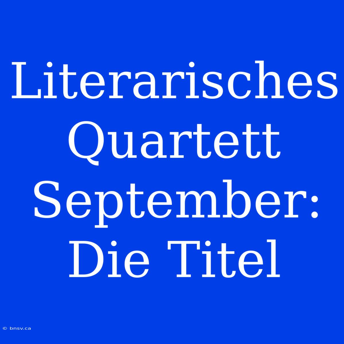 Literarisches Quartett September: Die Titel