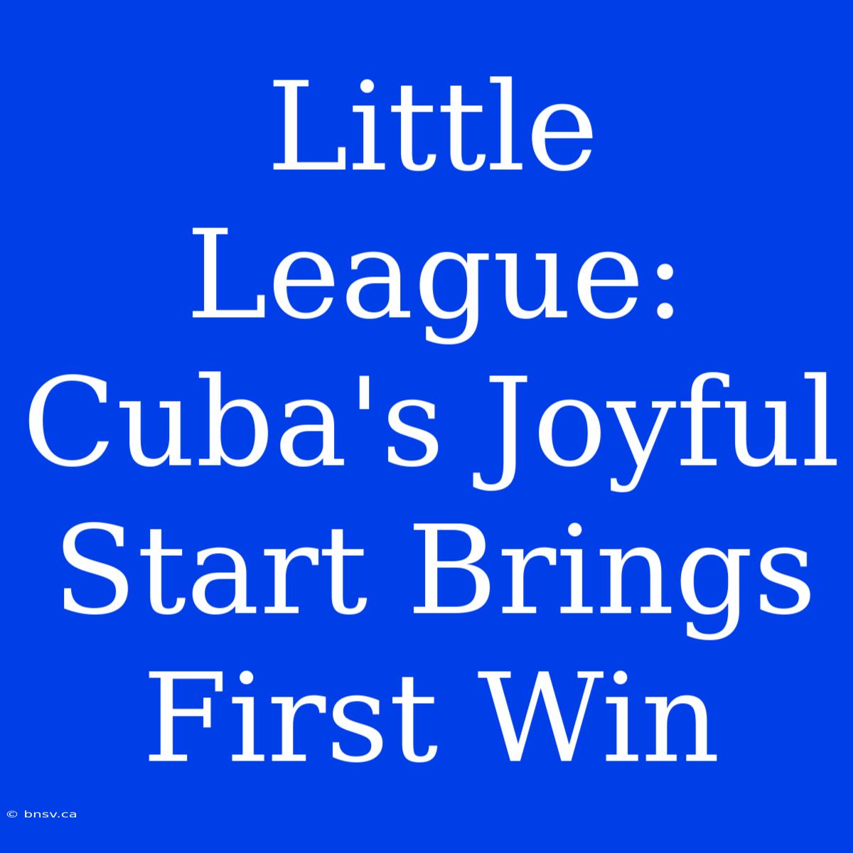 Little League: Cuba's Joyful Start Brings First Win