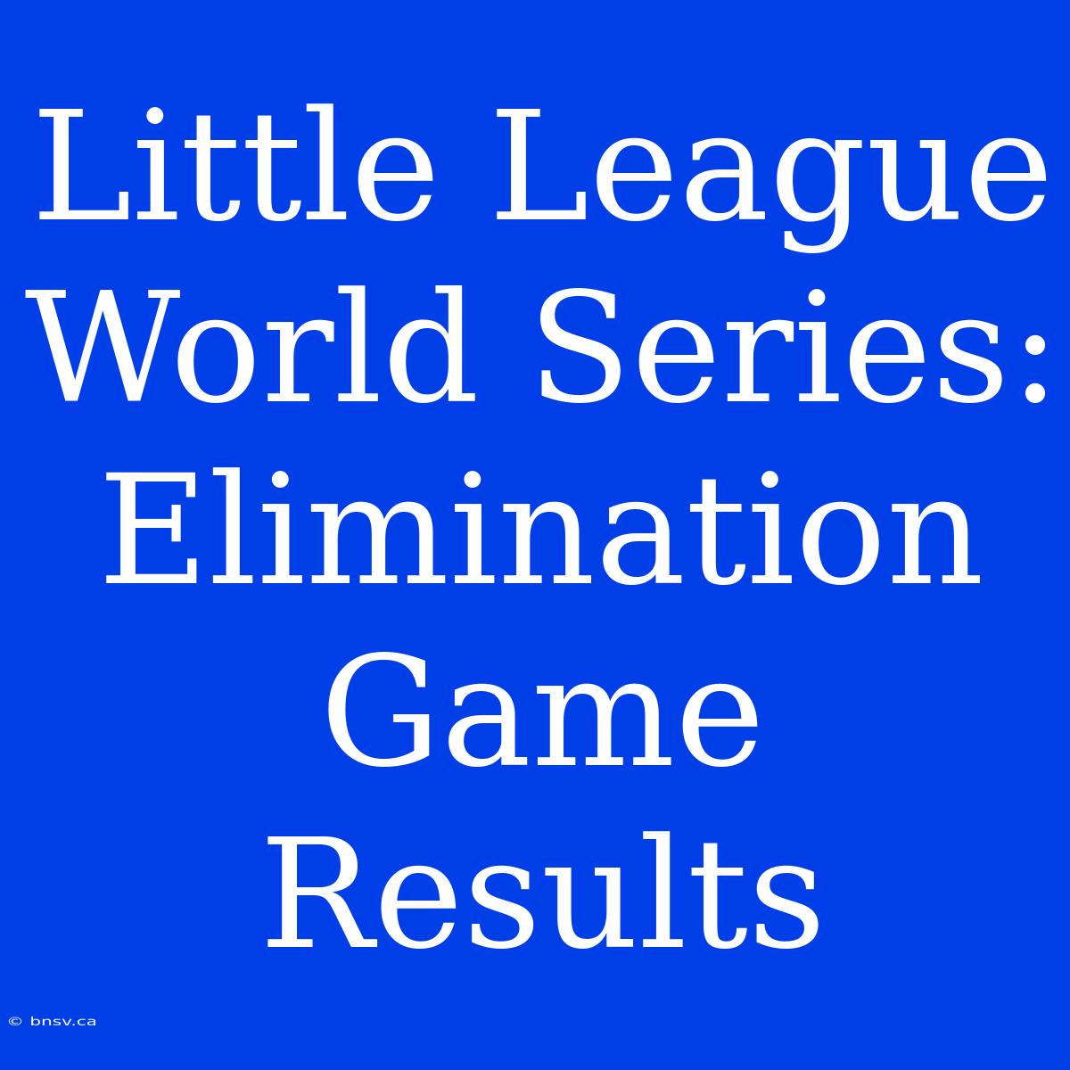 Little League World Series: Elimination Game Results