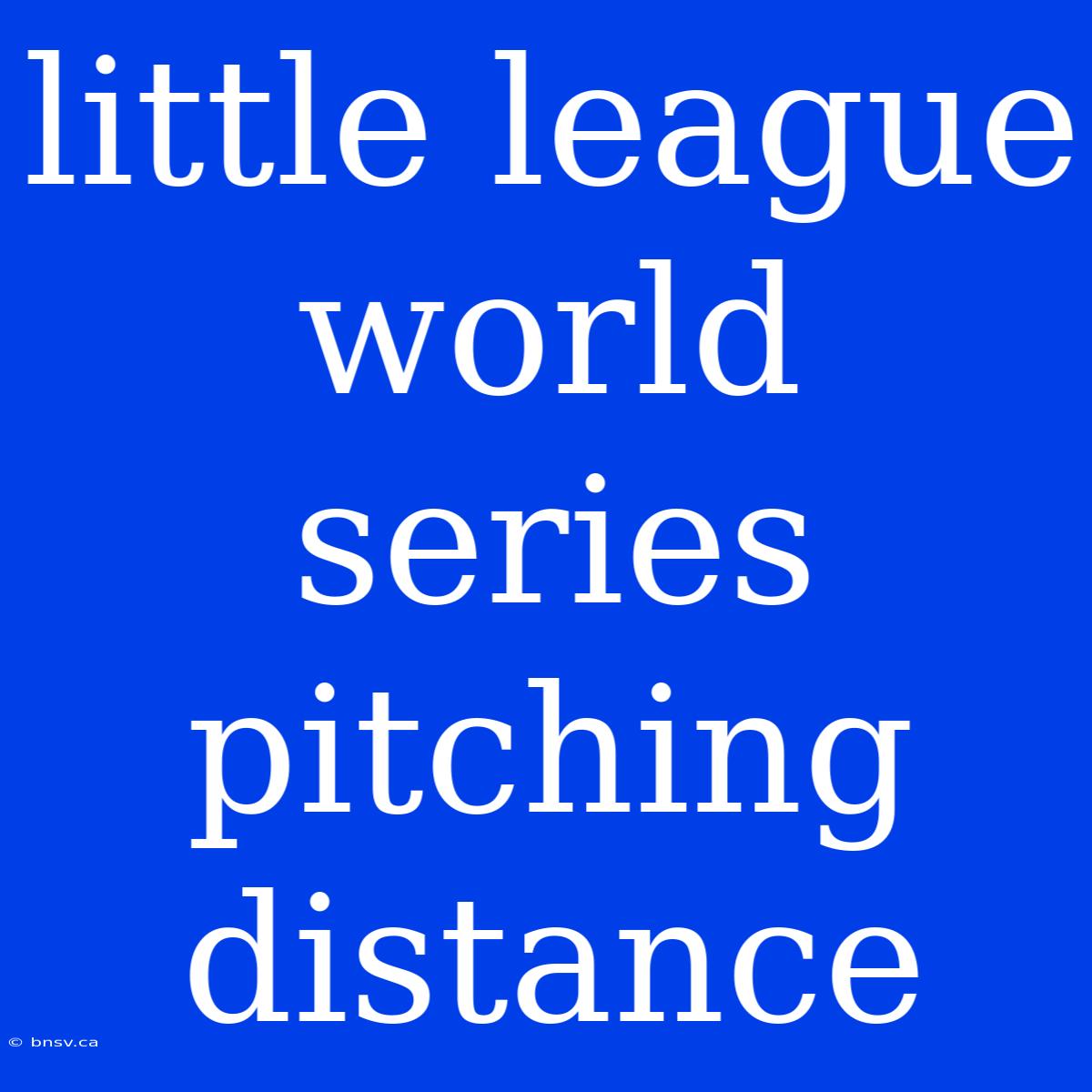 Little League World Series Pitching Distance