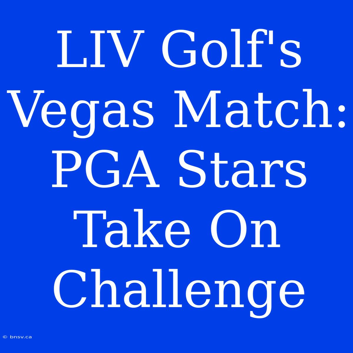 LIV Golf's Vegas Match: PGA Stars Take On Challenge