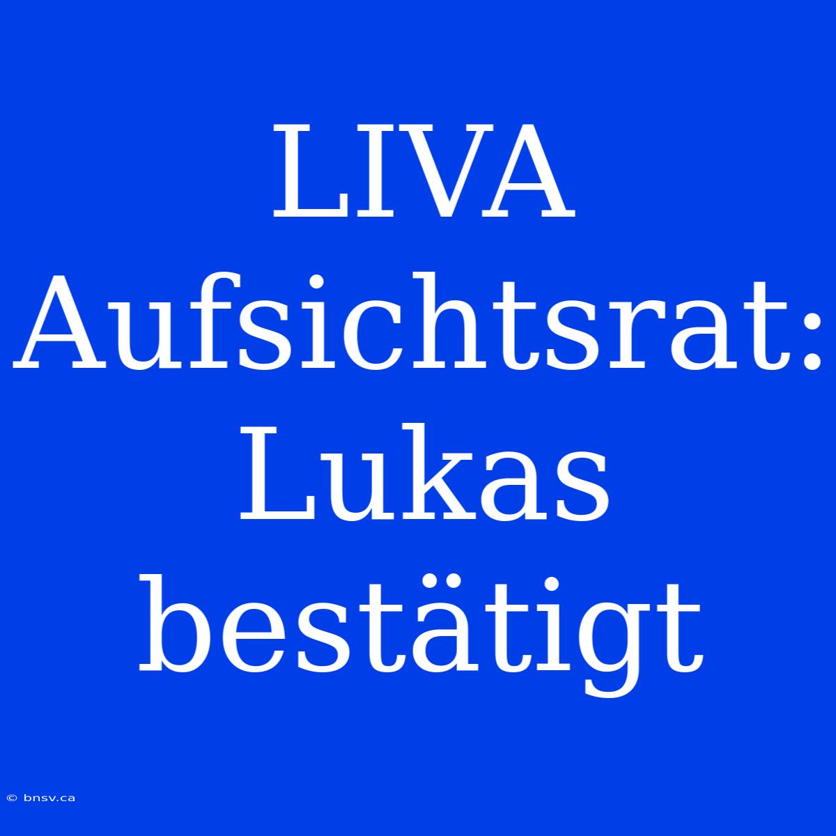 LIVA Aufsichtsrat: Lukas Bestätigt