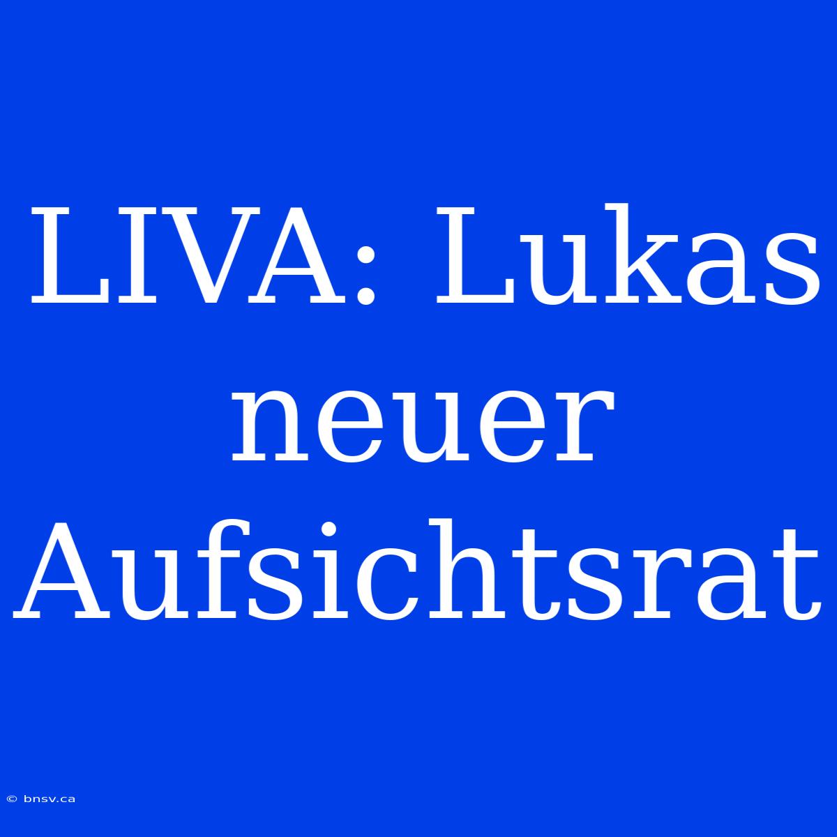 LIVA: Lukas Neuer Aufsichtsrat