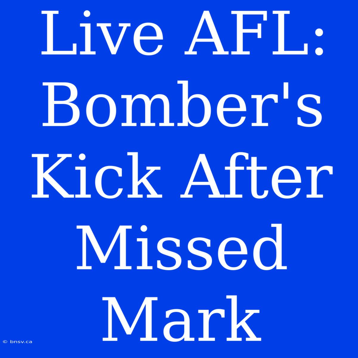 Live AFL: Bomber's Kick After Missed Mark