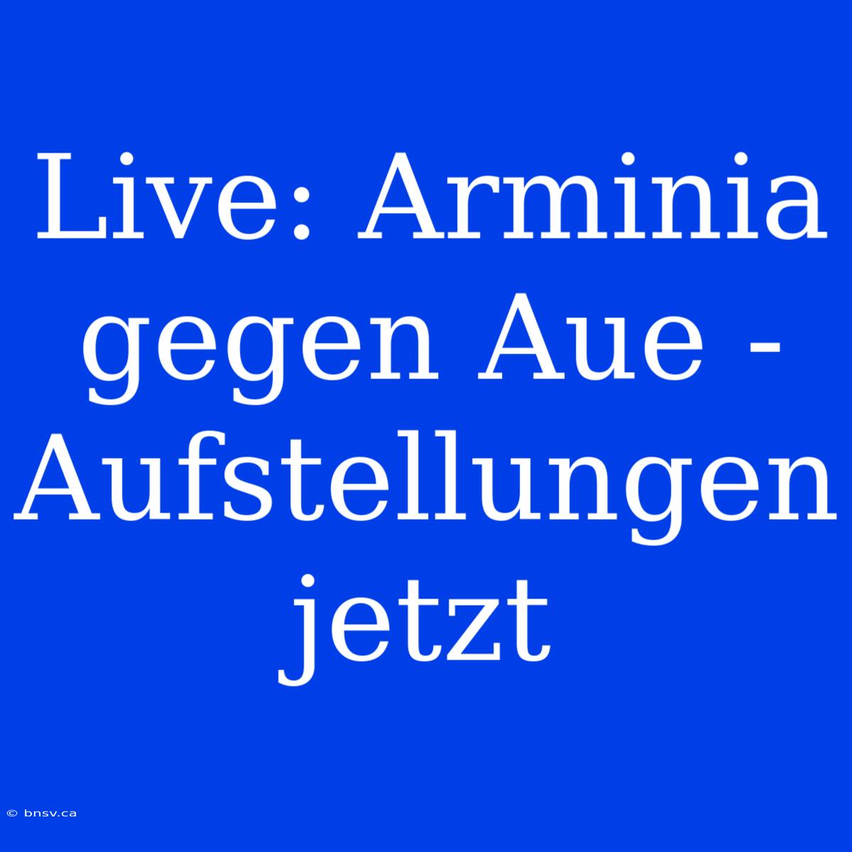 Live: Arminia Gegen Aue - Aufstellungen Jetzt