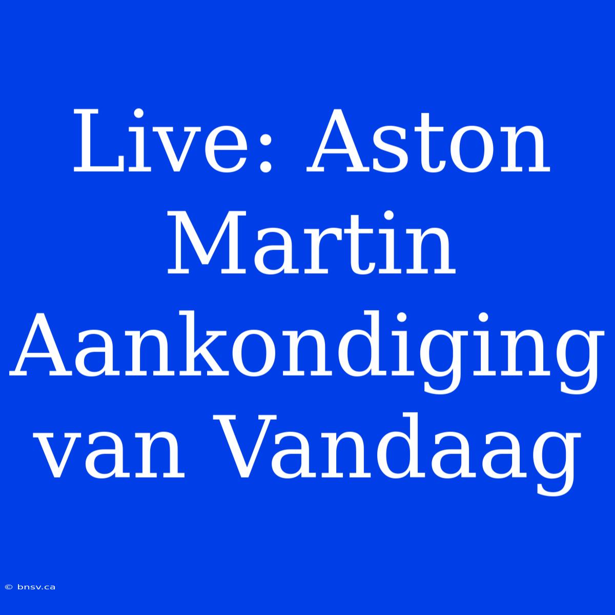 Live: Aston Martin Aankondiging Van Vandaag