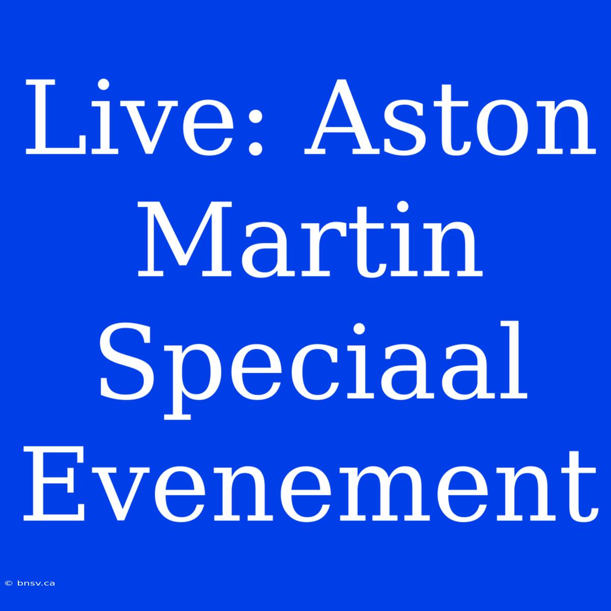 Live: Aston Martin Speciaal Evenement