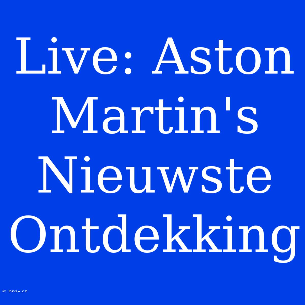 Live: Aston Martin's Nieuwste Ontdekking