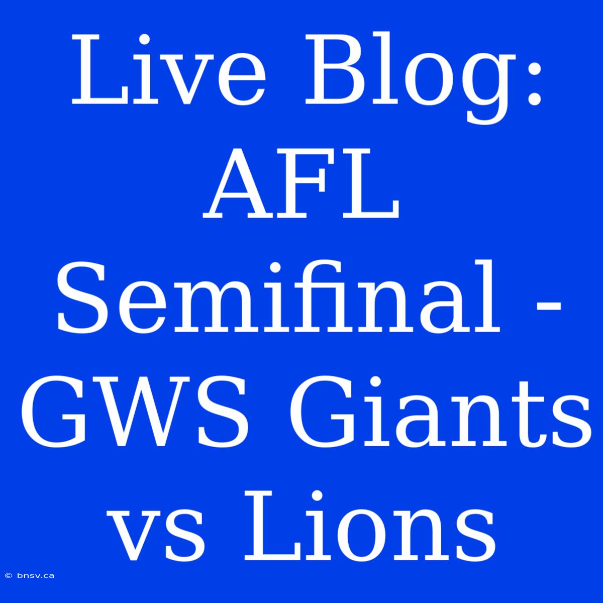 Live Blog: AFL Semifinal - GWS Giants Vs Lions