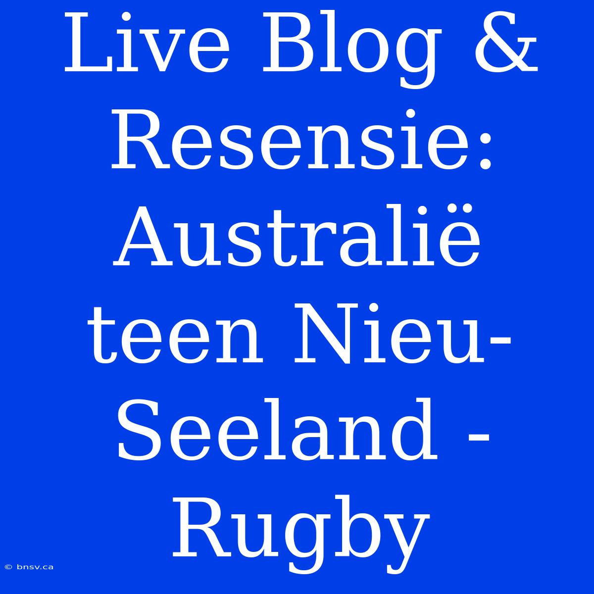 Live Blog & Resensie: Australië Teen Nieu-Seeland - Rugby