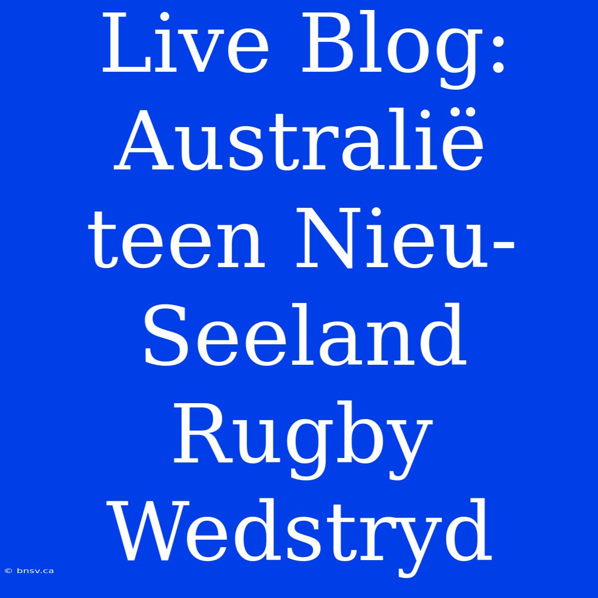 Live Blog: Australië Teen Nieu-Seeland Rugby Wedstryd