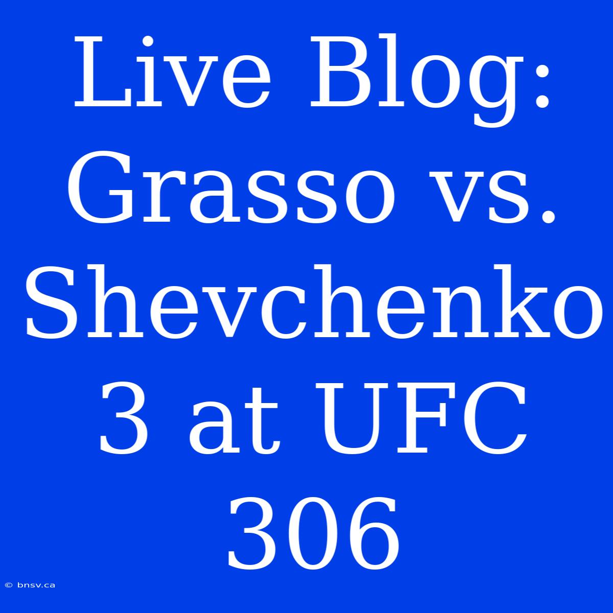 Live Blog: Grasso Vs. Shevchenko 3 At UFC 306