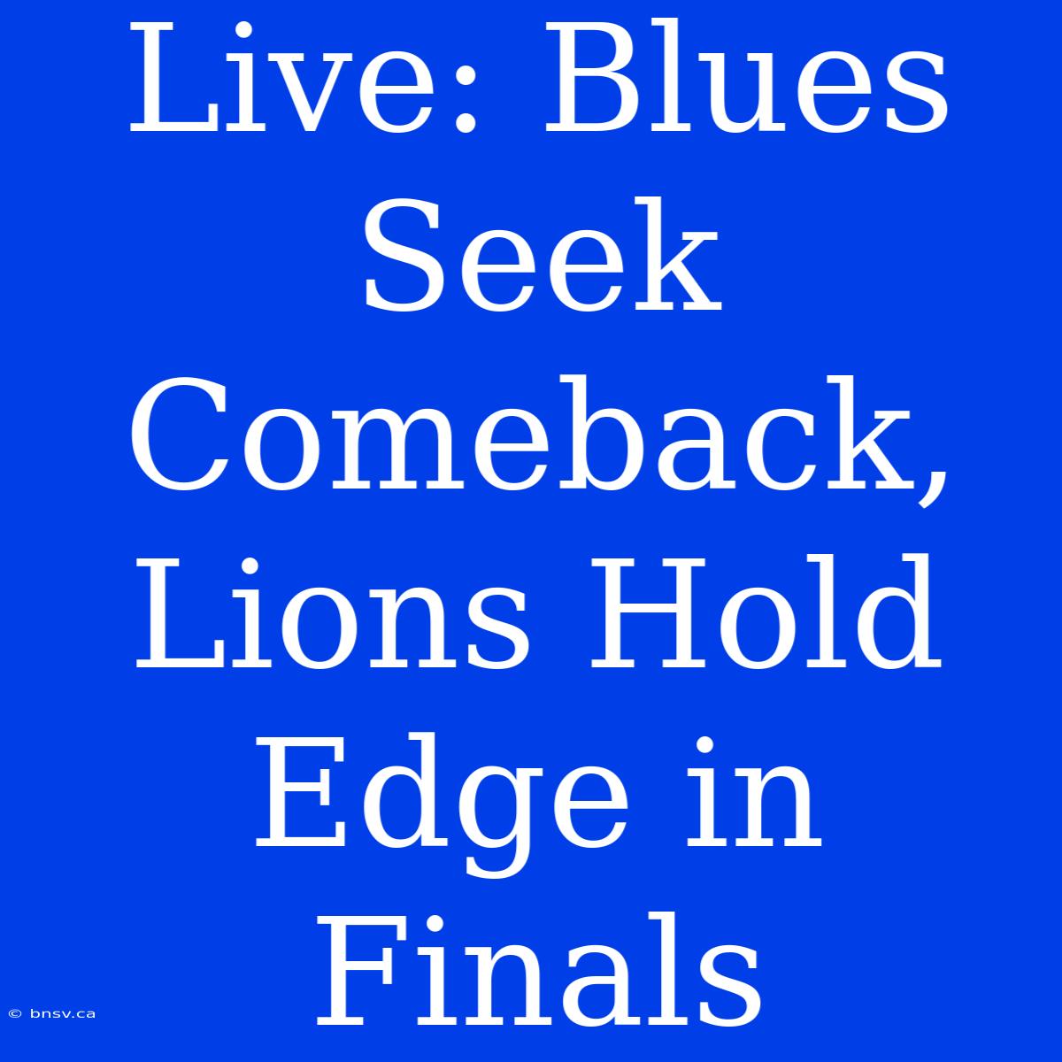 Live: Blues Seek Comeback, Lions Hold Edge In Finals