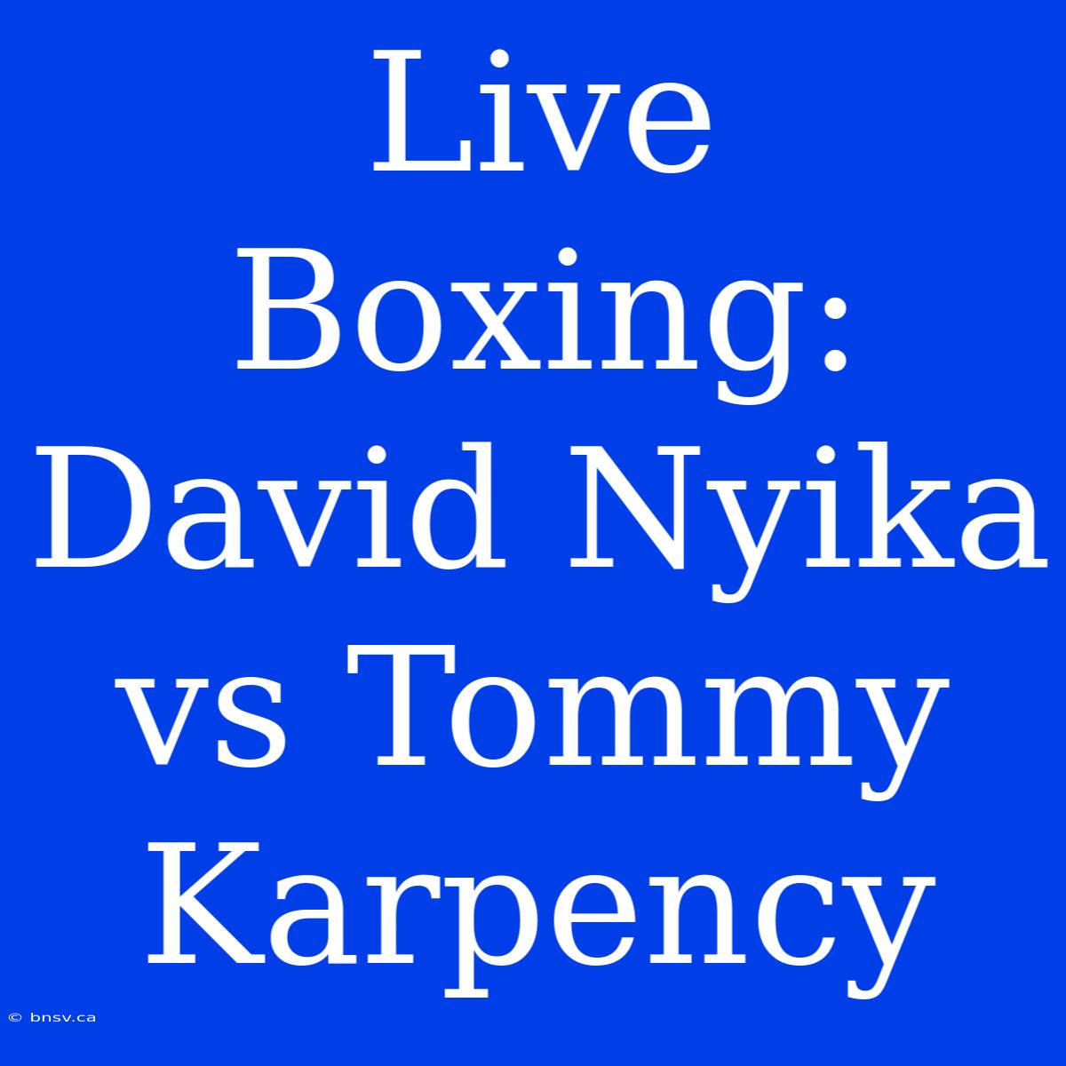 Live Boxing: David Nyika Vs Tommy Karpency