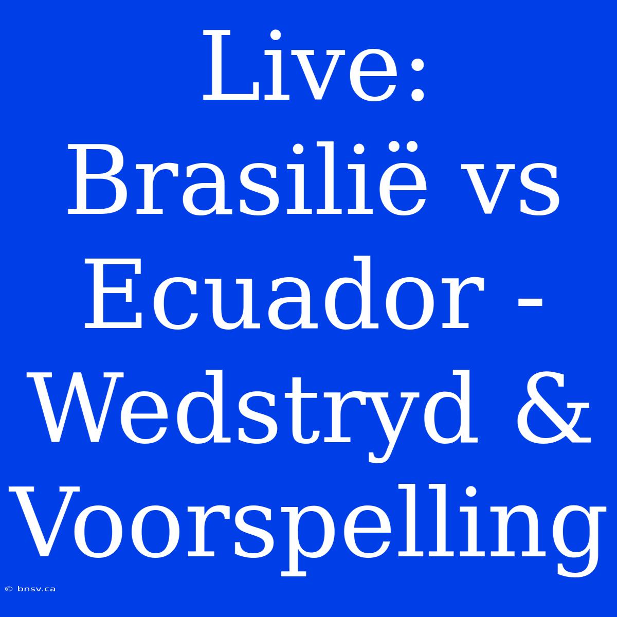 Live: Brasilië Vs Ecuador - Wedstryd & Voorspelling