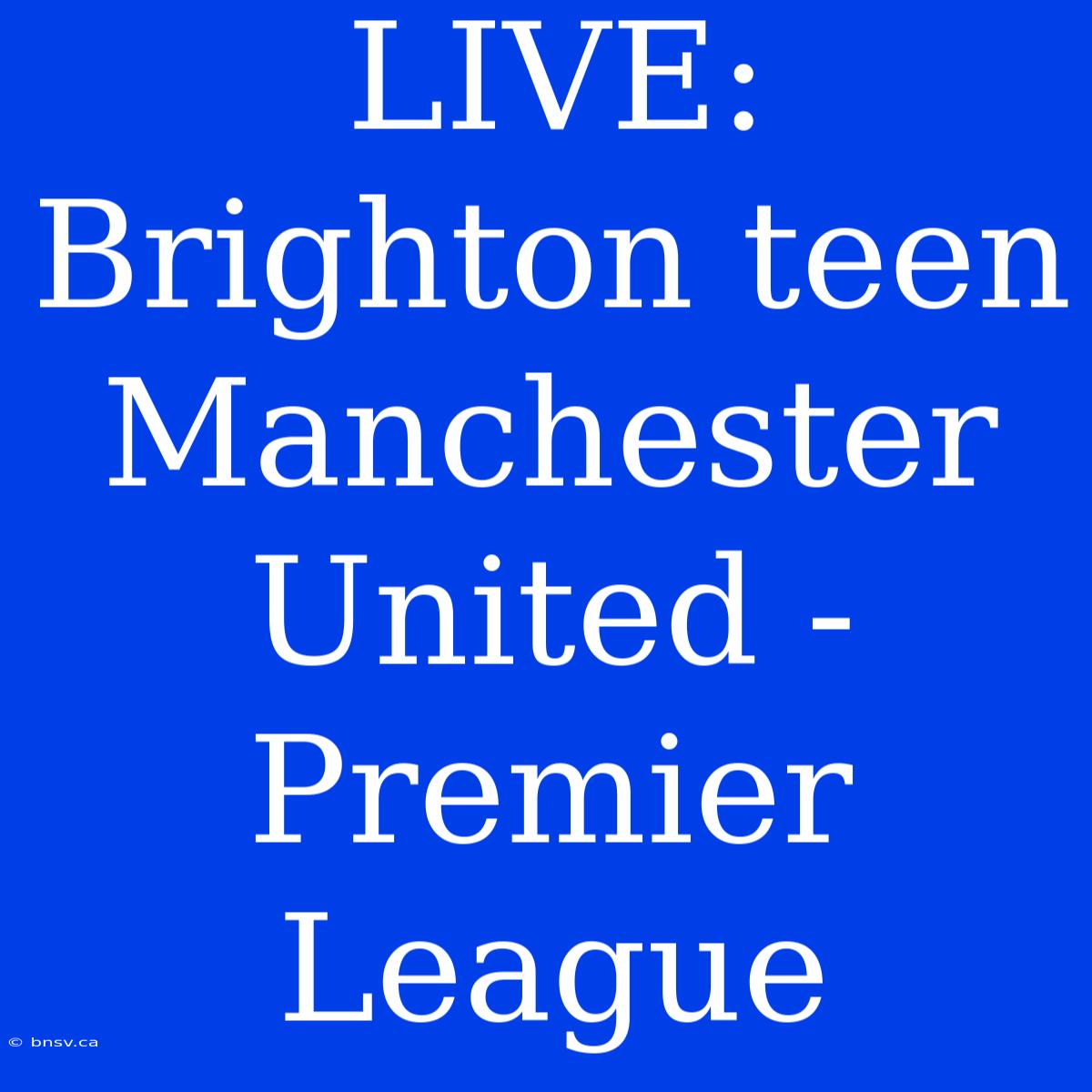 LIVE: Brighton Teen Manchester United - Premier League