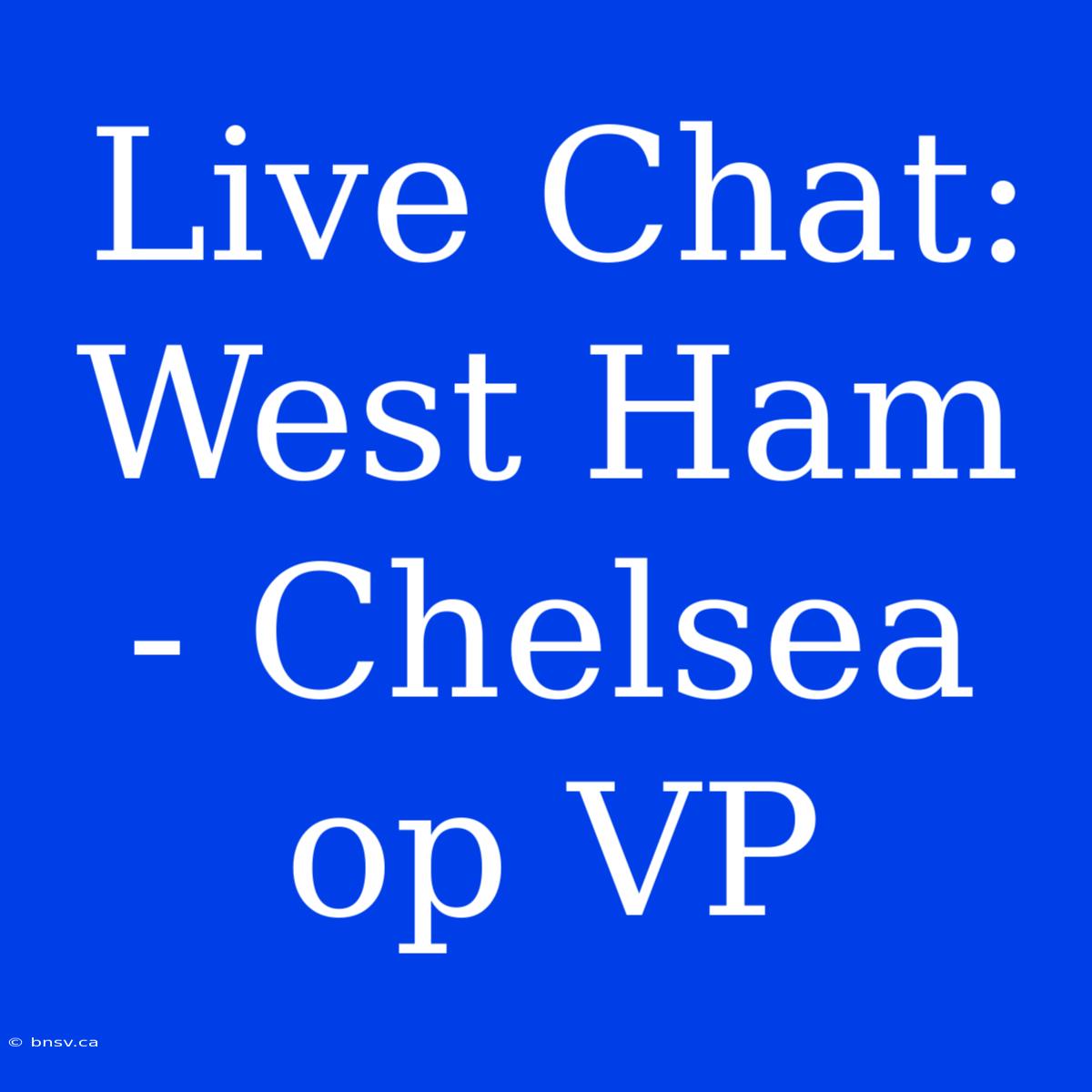 Live Chat: West Ham - Chelsea Op VP