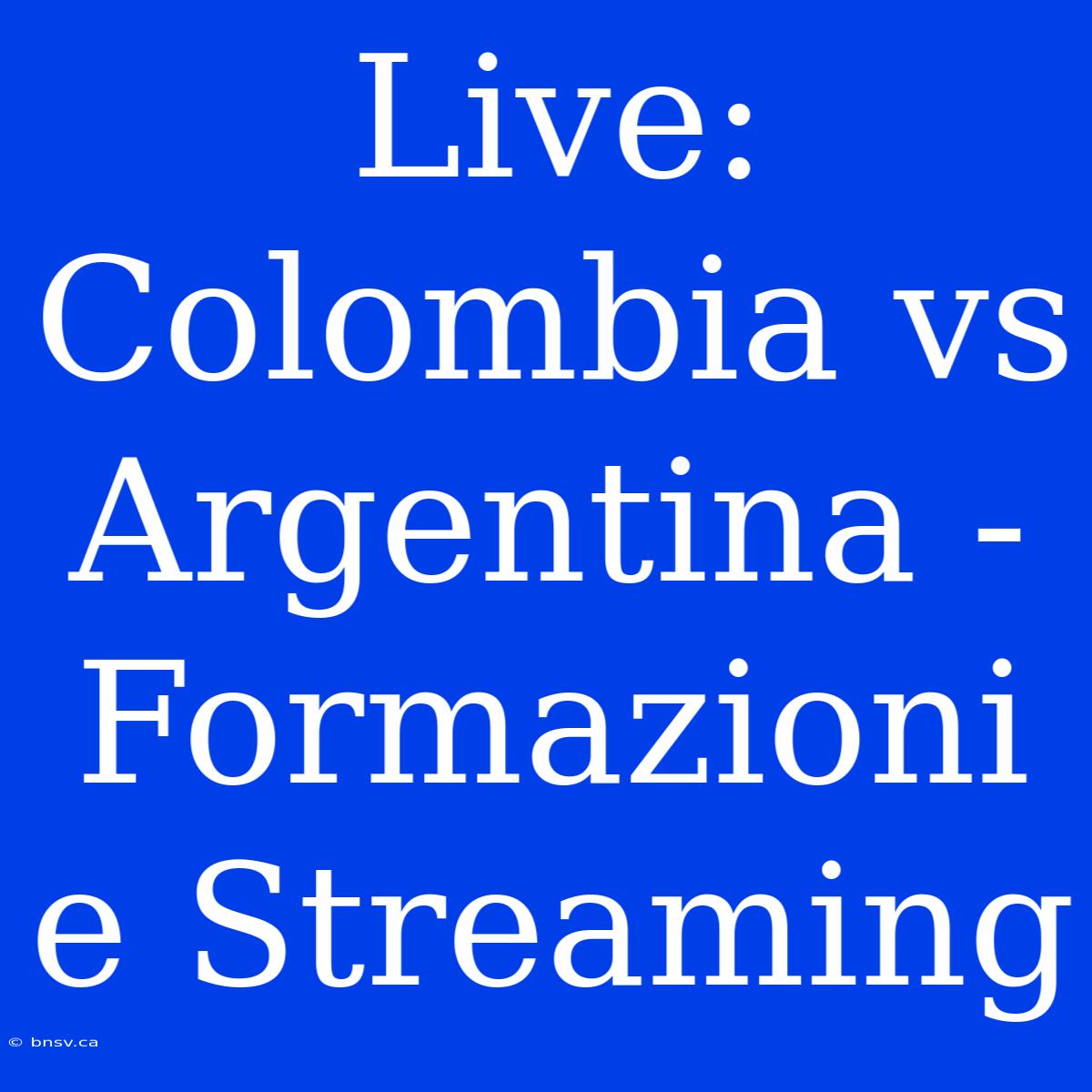 Live: Colombia Vs Argentina - Formazioni E Streaming