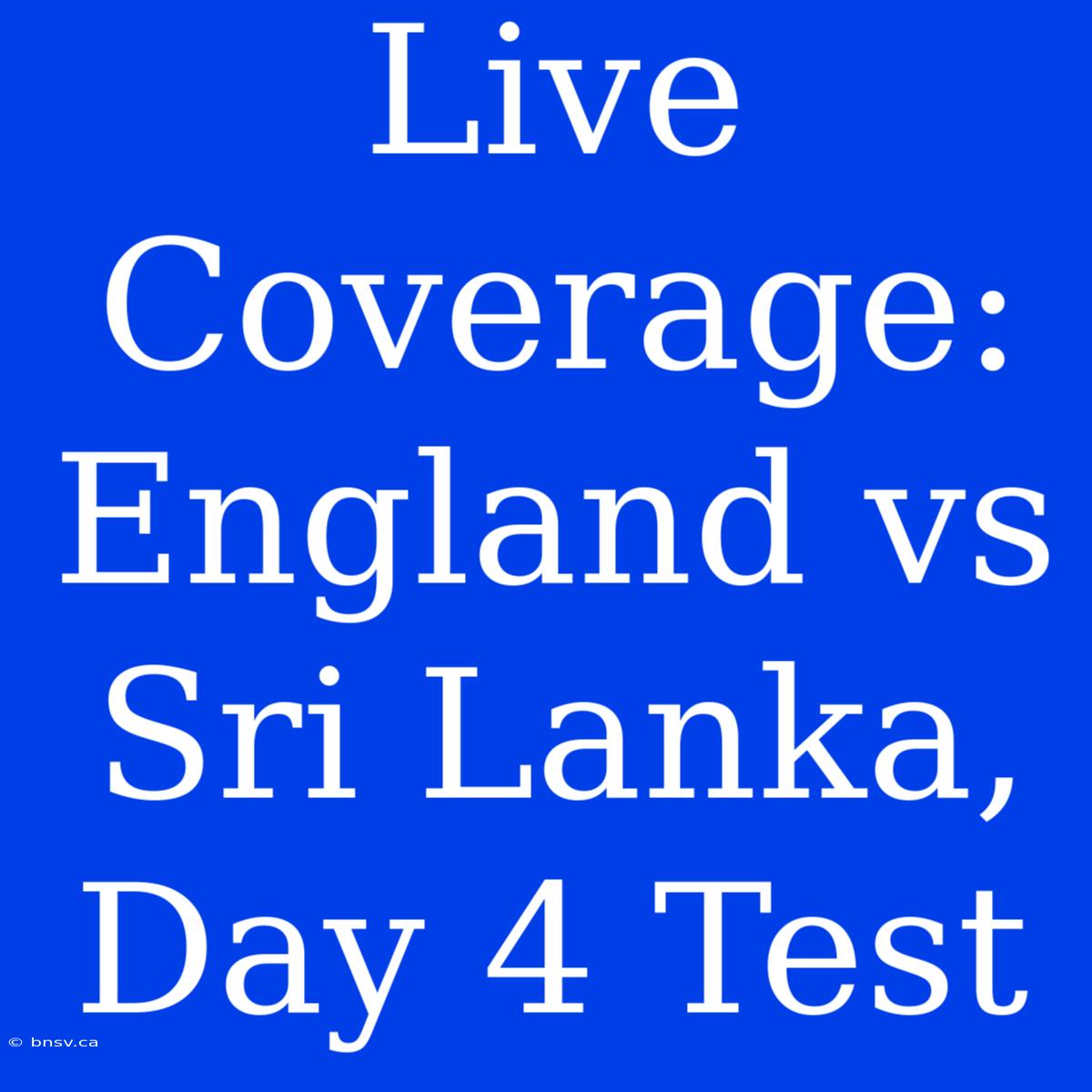 Live Coverage: England Vs Sri Lanka, Day 4 Test