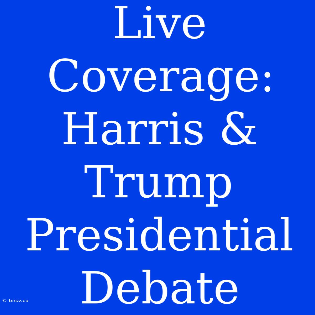 Live Coverage: Harris & Trump Presidential Debate