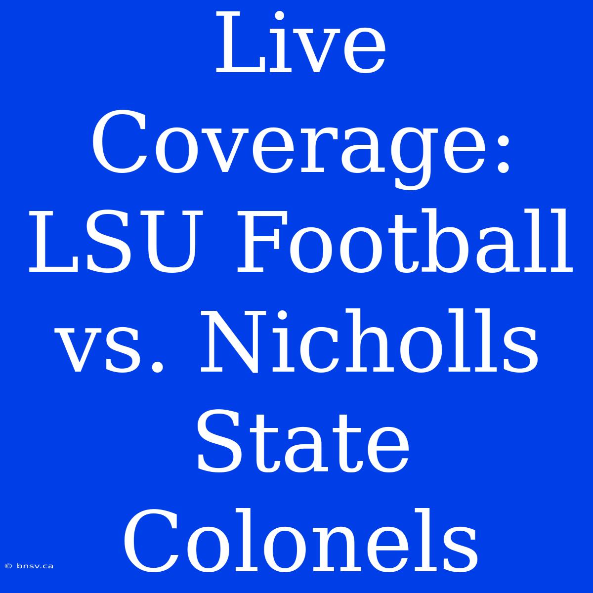 Live Coverage: LSU Football Vs. Nicholls State Colonels