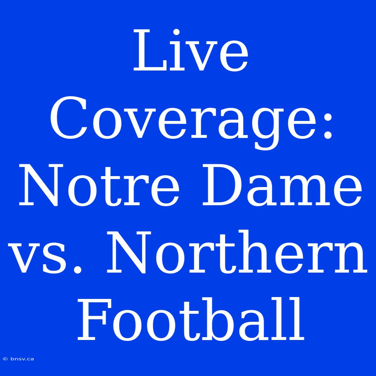 Live Coverage: Notre Dame Vs. Northern Football