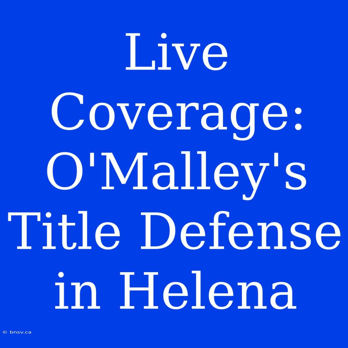 Live Coverage: O'Malley's Title Defense In Helena