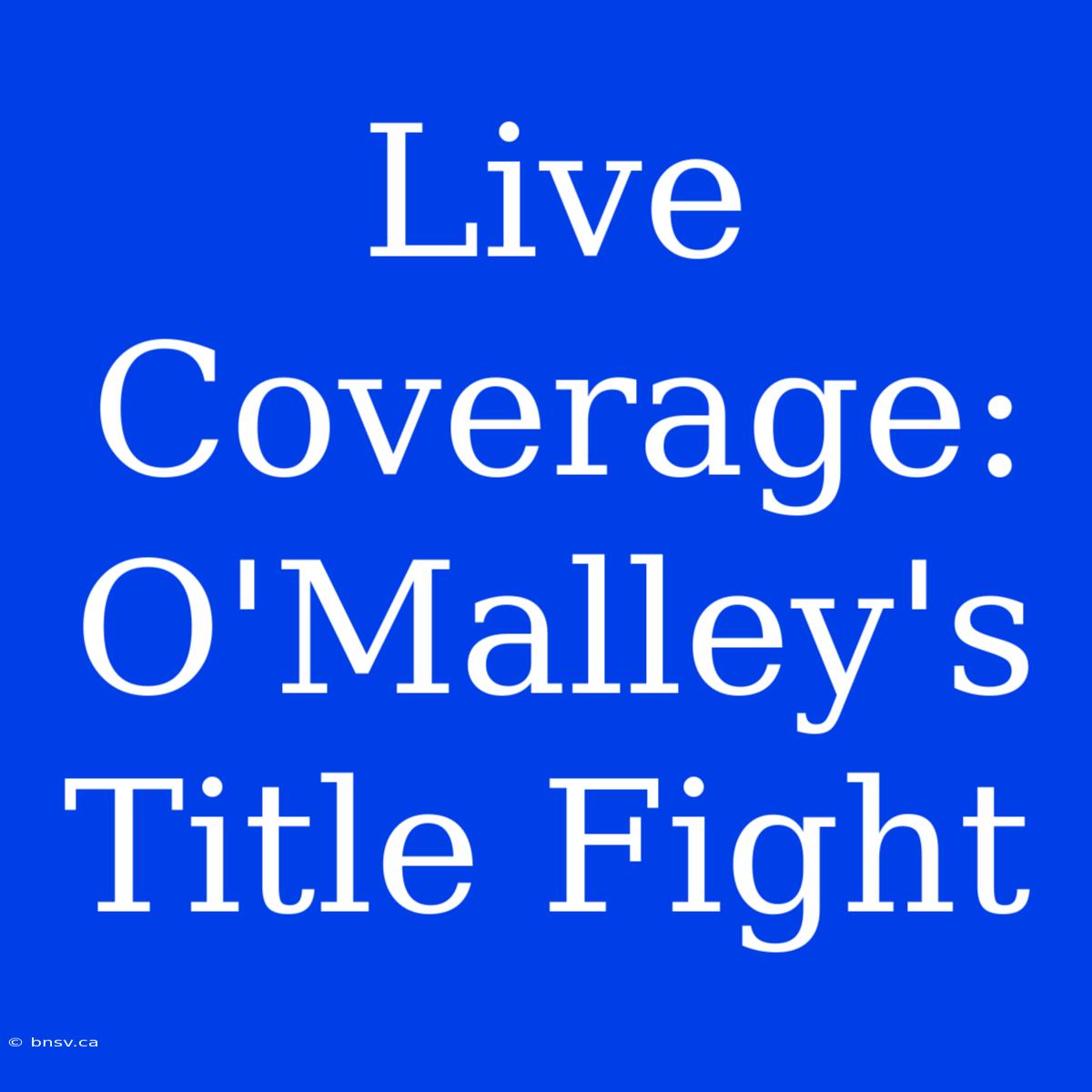 Live Coverage: O'Malley's Title Fight