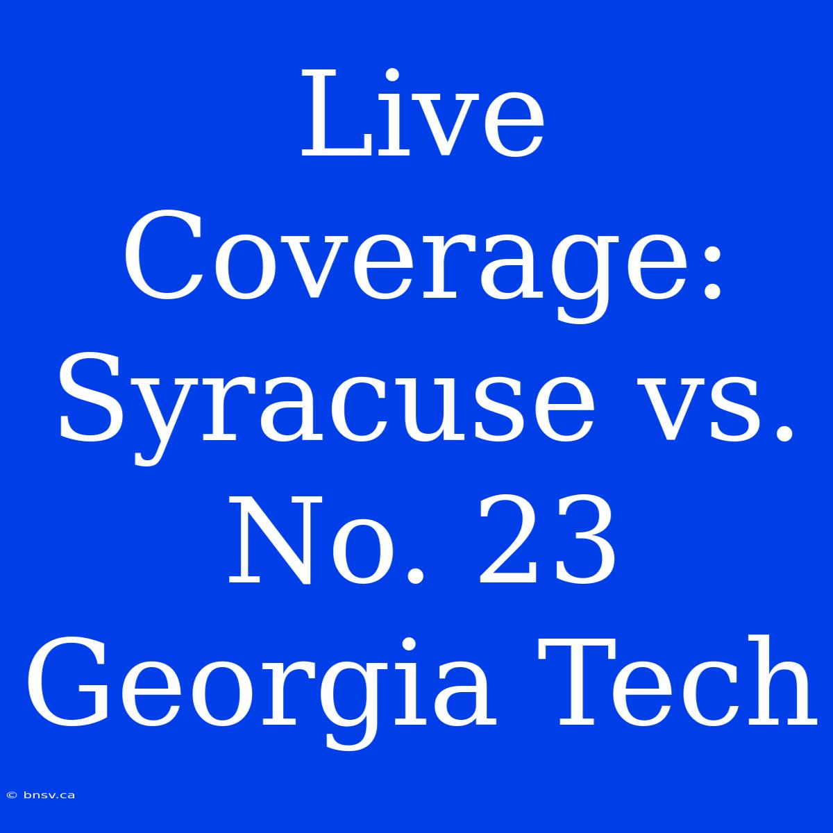 Live Coverage: Syracuse Vs. No. 23 Georgia Tech