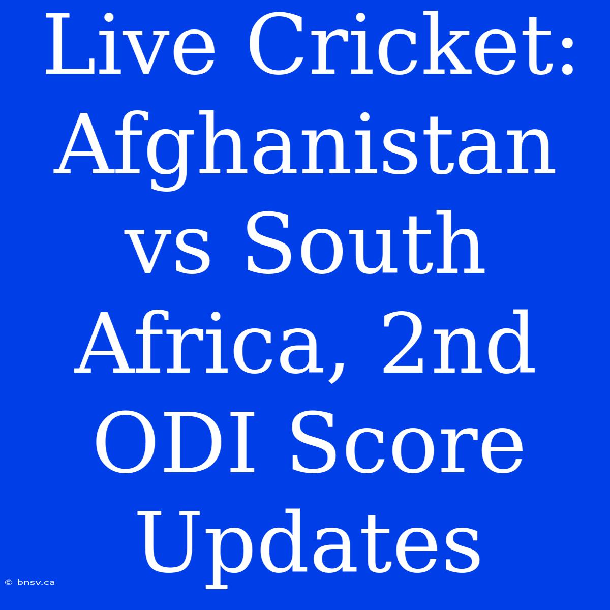 Live Cricket: Afghanistan Vs South Africa, 2nd ODI Score Updates