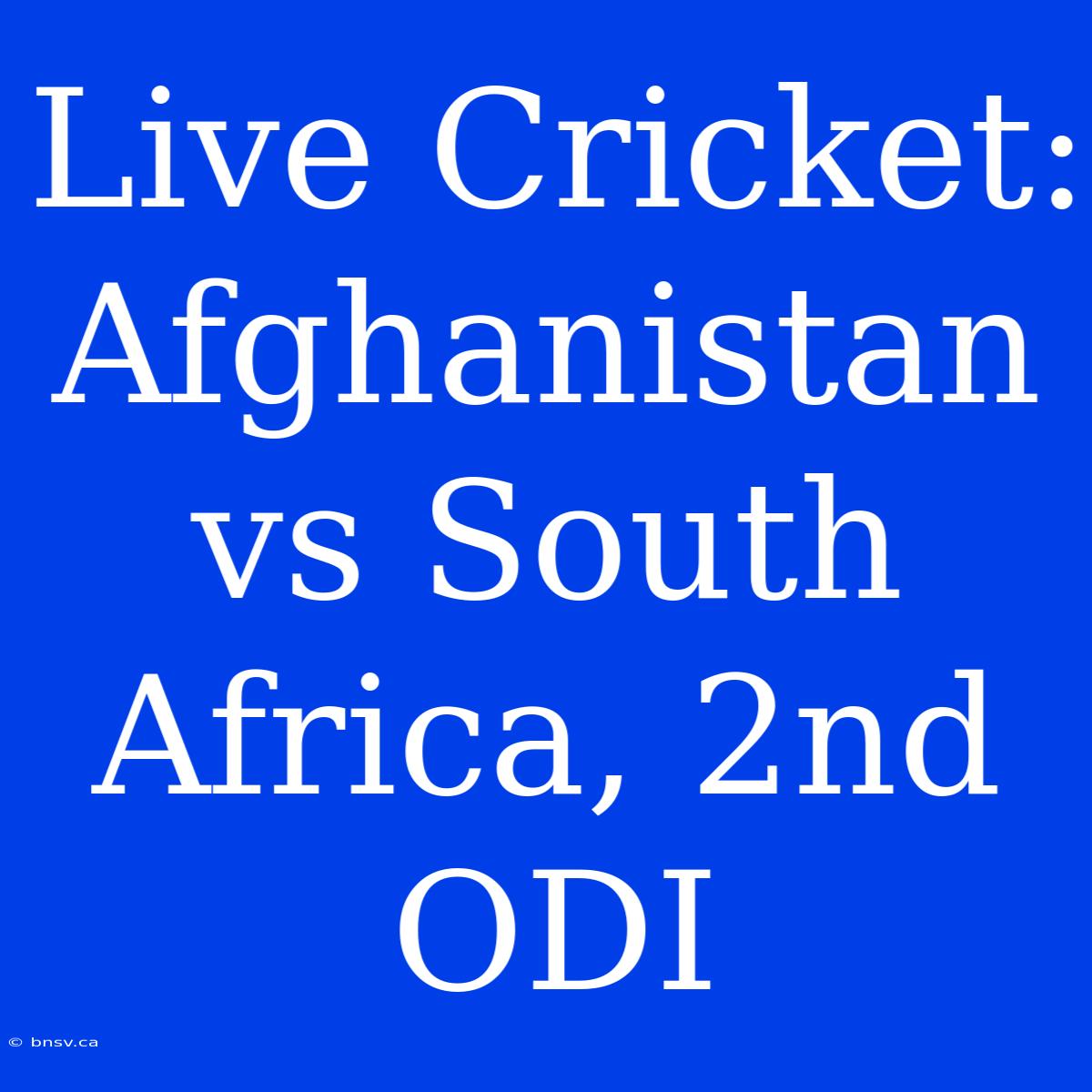 Live Cricket: Afghanistan Vs South Africa, 2nd ODI